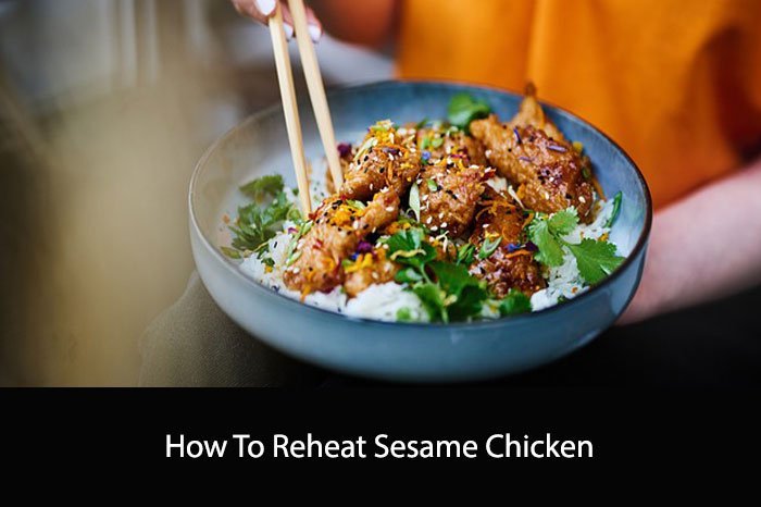 How To Reheat Sesame Chicken: A Comprehensive Guide