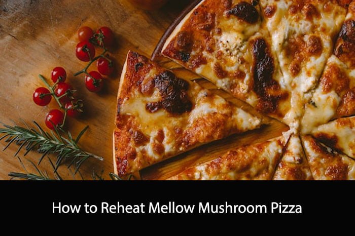 How to Reheat Mellow Mushroom Pizza