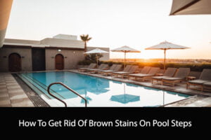 How To Get Rid Of Brown Stains On Pool Steps