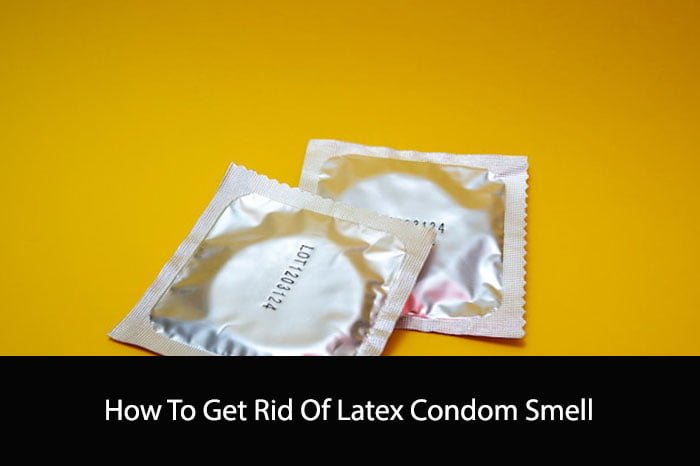 How To Get Rid Of Latex Condom Smell