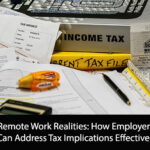 Remote Work Realities: How Employers Can Address Tax Implications Effectively