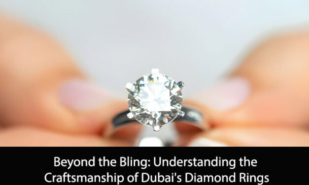Beyond the Bling: Understanding the Craftsmanship of Dubai’s Diamond Rings